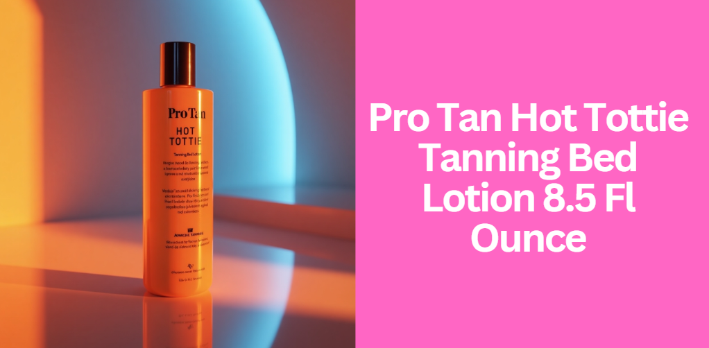 Pro Tan Hot Tottie Tanning Bed Lotion 8.5 Fl Ounce